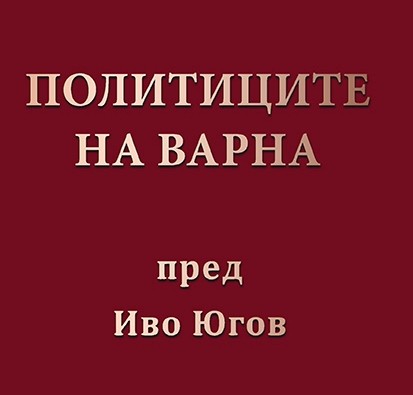Излезе от печат изданието Политиците на Варна пред Иво Югов